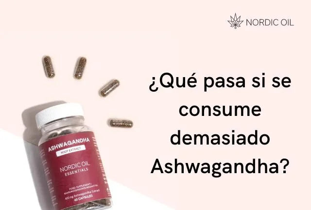 ¿Qué pasa si se consume demasiado Ashwagandha?